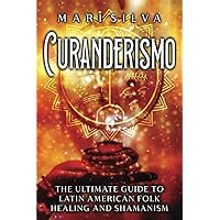 Curanderismo: The Ultimate Guide to Latin American Folk Healing and Shamanism (Spiritual Healing)
