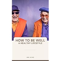 HOW TO BE WELL: A Healthy Lifestyle