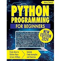 Python Programming For Beginners: Crack the Code to Success, From Zero to Python Hero in Less 45 Days! Include Code Examples and Exercise | New Edition 2024