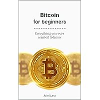 Bitcoin for beginners: Everything you ever wanted to know (Spanish Edition)