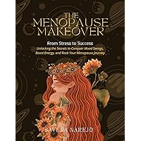 THE MENOPAUSE MAKEOVER: From stress to success: Unlocking the Secrets to Conquer Mood Swings, Boost Energy, and Rock Your Menopause Journey THE MENOPAUSE MAKEOVER: From stress to success: Unlocking the Secrets to Conquer Mood Swings, Boost Energy, and Rock Your Menopause Journey Kindle Paperback