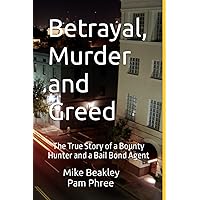 Betrayal, Murder and Greed: The True Story of a Bounty Hunter and a Bail Bond Agent Betrayal, Murder and Greed: The True Story of a Bounty Hunter and a Bail Bond Agent Paperback Kindle Hardcover