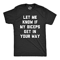 Mens Let Me Know If My Biceps Get in Your Way Tshirt Funny Workout Fitness Gym Graphic Tee