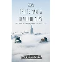 How to Make a Beautiful City: 16 Steps to Urban Planning Success (City Planning)
