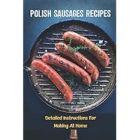 Polish Sausages Recipes: Detailed Instructions For Making At Home