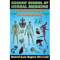 Rogers' School of Herbal Medicine: An Introduction to Phyto-Medicine Rogers' School of Herbal Medicine: An Introduction to Phyto-Medicine Paperback Kindle