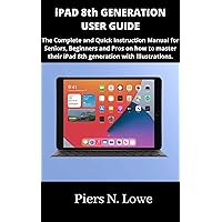 iPAD 8th GENERATION USER GUIDE: The Complete and Quick Instruction Manual for Seniors, Beginners and Pros on how to master their iPad 8th generation with illustrations. iPAD 8th GENERATION USER GUIDE: The Complete and Quick Instruction Manual for Seniors, Beginners and Pros on how to master their iPad 8th generation with illustrations. Kindle Paperback