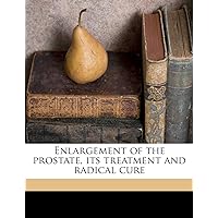 Enlargement of the prostate, its treatment and radical cur Enlargement of the prostate, its treatment and radical cur Paperback Hardcover