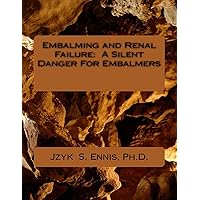 Embalming and Renal Failure: A Silent Danger For Embalmers Embalming and Renal Failure: A Silent Danger For Embalmers Paperback Kindle