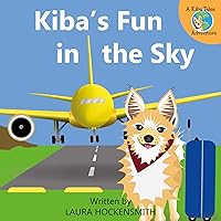 Kiba's Fun in the Sky: One Dog's Flying Adventure (Kiba Tales Book 1)
