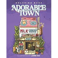 Adorable Town Coloring Book: Explore the Kawaii World and the Little Creatures, A Cute Coloring Book for Adult Adorable Town Coloring Book: Explore the Kawaii World and the Little Creatures, A Cute Coloring Book for Adult Paperback