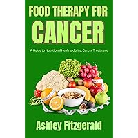 FOOD THERAPY FOR CANCER. A Guide to Nutritional Healing during Cancer Treatment. : Eating for Healing. Food as Medicine. The healing power of food and ... care. (FOOD THERAPY: Nourishing Wellness) FOOD THERAPY FOR CANCER. A Guide to Nutritional Healing during Cancer Treatment. : Eating for Healing. Food as Medicine. The healing power of food and ... care. (FOOD THERAPY: Nourishing Wellness) Kindle Paperback