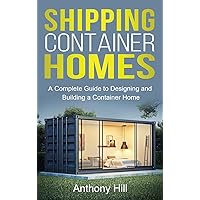 Shipping Container Homes: A complete guide to designing and building a container home Shipping Container Homes: A complete guide to designing and building a container home Hardcover Paperback