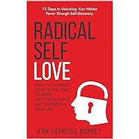 Radical Self Love: How to Embrace Your Truth, Love Yourself Unconditionally and Transform Your Life. : 13 Steps to Unlocking Your Hidden Power Through Self-Discovery Radical Self Love: How to Embrace Your Truth, Love Yourself Unconditionally and Transform Your Life. : 13 Steps to Unlocking Your Hidden Power Through Self-Discovery Kindle Paperback