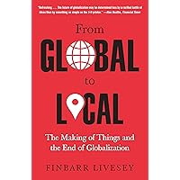 From Global to Local: The Making of Things and the End of Globalization From Global to Local: The Making of Things and the End of Globalization Kindle Audible Audiobook Hardcover Paperback