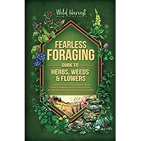 Fearless Foraging Guide to Herbs, Weeds and Flowers: Rapidly identify the most common wild, edible plants in North America and safely distinguish them from toxic lookalikes Fearless Foraging Guide to Herbs, Weeds and Flowers: Rapidly identify the most common wild, edible plants in North America and safely distinguish them from toxic lookalikes Paperback Kindle Hardcover