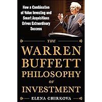The Warren Buffett Philosophy of Investment: How a Combination of Value Investing and Smart Acquisitions Drives Extraordinary Success The Warren Buffett Philosophy of Investment: How a Combination of Value Investing and Smart Acquisitions Drives Extraordinary Success Hardcover Kindle