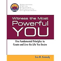 Witness the Most Powerful YOU: Five Fundamental Principles to Create and Live the Life You Desire Witness the Most Powerful YOU: Five Fundamental Principles to Create and Live the Life You Desire Kindle Paperback
