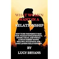 WHAT WOMEN WANT IN A RELATIONSHIP: How to be the perfect man your woman would respect, desire, value, and would always submit to for healthy, successful ... relationships. (MARRIAGE AND RELATIONSHIP) WHAT WOMEN WANT IN A RELATIONSHIP: How to be the perfect man your woman would respect, desire, value, and would always submit to for healthy, successful ... relationships. (MARRIAGE AND RELATIONSHIP) Kindle Paperback