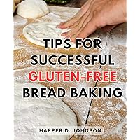 Tips For Successful Gluten-Free Bread Baking: Your Guide to Crafting Artisan Loaves and Enriched Gluten-Free Breads | Unlock the Secrets to Baking Delicious Gluten-Free Breads Perfectly