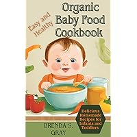 Easy & Healthy Organic Baby Food Cookbook: Delicious Homemade Recipes for Infants and Toddlers Easy & Healthy Organic Baby Food Cookbook: Delicious Homemade Recipes for Infants and Toddlers Kindle Paperback