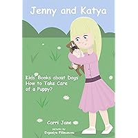 Kids’ Books about Dogs: Jenny and Katya. How to Take Care of a Puppy? Kids’ Books about Dogs: Jenny and Katya. How to Take Care of a Puppy? Kindle Paperback
