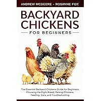 Backyard Chickens for Beginners: The New Complete Backyard Chickens Book for Beginners: Choosing the Right Breed, Raising Chickens, Feeding, Care, and Troubleshooting (Farming Books) Backyard Chickens for Beginners: The New Complete Backyard Chickens Book for Beginners: Choosing the Right Breed, Raising Chickens, Feeding, Care, and Troubleshooting (Farming Books) Paperback Kindle