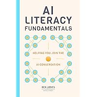 AI Literacy Fundamentals: Helping You Join the AI Conversation AI Literacy Fundamentals: Helping You Join the AI Conversation Kindle Paperback