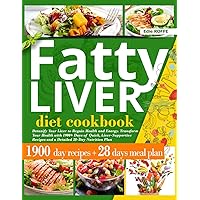 Fatty Liver Diet Cookbook: Detoxify Your Liver to Regain Health and Energy. Transform Your Health with 1900+ Days of Quick, Liver-Supportive Recipes and a Detailed 28-Day Nutrition Plan