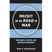 Deceit on the Road to War: Presidents, Politics, and American Democracy (Cornell Studies in Security Affairs) Deceit on the Road to War: Presidents, Politics, and American Democracy (Cornell Studies in Security Affairs) Hardcover Kindle