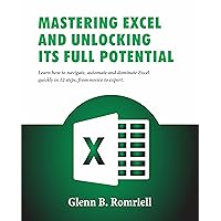 Mastering Excel and Unlocking its full Potential : Learn how to navigate, automate and dominate Excel quickly in 12 steps, from novice to expert. Mastering Excel and Unlocking its full Potential : Learn how to navigate, automate and dominate Excel quickly in 12 steps, from novice to expert. Kindle Paperback
