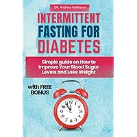 INTERMITTENT FASTING FOR DIABETES: Simple guide on How to Improve Your Blood Sugar Levels and Lose Weight INTERMITTENT FASTING FOR DIABETES: Simple guide on How to Improve Your Blood Sugar Levels and Lose Weight Paperback Kindle