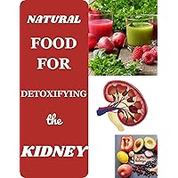 NATURAL FOOD FOR DETOXIFYING THE KIDNEY NATURAL FOOD FOR DETOXIFYING THE KIDNEY Kindle Paperback