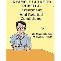 A Simple Guide to Rubella, Treatment and Related Diseases (A Simple Guide to Medical Conditions) A Simple Guide to Rubella, Treatment and Related Diseases (A Simple Guide to Medical Conditions) Kindle