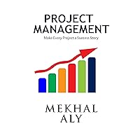 Project Management: Make Every Project a Success Story: Fundamentals Of Project Management! How to Become a Better Project Manager! Tips, Career Path, and More!