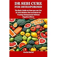 DR SEBI CURE FOR OSTEOPOROSIS: The Basic Guide on How you can Use Dr Sebi Alkaline Diet and Herbs for Treating Osteoporosis Without Negative Effects DR SEBI CURE FOR OSTEOPOROSIS: The Basic Guide on How you can Use Dr Sebi Alkaline Diet and Herbs for Treating Osteoporosis Without Negative Effects Kindle Paperback