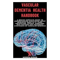 VASCULAR DEMENTIA HEALTH HANDBOOK: A Novice Complete Guide To Understanding Everything About Dementia, what is it, Care, Prevention, Causes. Symptoms, Risk Factors And Treatment Strategies of Vascular VASCULAR DEMENTIA HEALTH HANDBOOK: A Novice Complete Guide To Understanding Everything About Dementia, what is it, Care, Prevention, Causes. Symptoms, Risk Factors And Treatment Strategies of Vascular Paperback Kindle