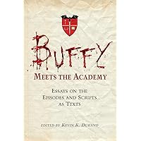Buffy Meets the Academy: Essays on the Episodes and Scripts as Texts