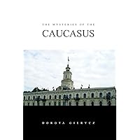 The Mysteries of the Caucasus The Mysteries of the Caucasus Kindle Hardcover Paperback