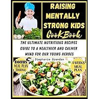 Raising Mentally Strong Kids cookbook: The Ultimate Nutritious Recipes Guide to a Healthier and Calmer Mind for Our Young Heroes Raising Mentally Strong Kids cookbook: The Ultimate Nutritious Recipes Guide to a Healthier and Calmer Mind for Our Young Heroes Paperback Kindle