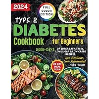 Type 2 Diabetes Cookbook for Beginners: 2000+Days of Super Easy, Tasty, Low-Sugar & Low-Carbs Recipes with Color Pictures and a 30-Day Meal Plan. Live Healthier, Cook Deliciously! Type 2 Diabetes Cookbook for Beginners: 2000+Days of Super Easy, Tasty, Low-Sugar & Low-Carbs Recipes with Color Pictures and a 30-Day Meal Plan. Live Healthier, Cook Deliciously! Paperback Kindle