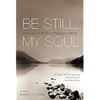 Be Still, My Soul: Embracing God's Purpose and Provision in Suffering (25 Classic and Contemporary Readings on the Problem of Pain) Be Still, My Soul: Embracing God's Purpose and Provision in Suffering (25 Classic and Contemporary Readings on the Problem of Pain) Paperback Audible Audiobook Audio CD