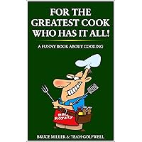 For the Greatest Cook Who Has It All!: A Funny Book About Cooking (For People Who Have Everything Series 19)