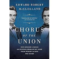 Chorus of the Union: How Abraham Lincoln and Stephen Douglas Set Aside Their Rivalry to Save the Nation Chorus of the Union: How Abraham Lincoln and Stephen Douglas Set Aside Their Rivalry to Save the Nation Hardcover Kindle