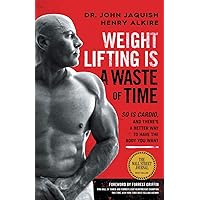 Weight Lifting Is a Waste of Time: So Is Cardio, and There’s a Better Way to Have the Body You Want Weight Lifting Is a Waste of Time: So Is Cardio, and There’s a Better Way to Have the Body You Want Paperback Audible Audiobook Kindle Hardcover Spiral-bound