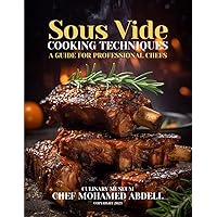 SOUS VIDE COOKING TECHNIQUES: A GUIDE FOR PROFESSIONAL CHEFS: CULINARY MUSEUM BY CHEF MOHAMED ABDELL SOUS VIDE COOKING TECHNIQUES: A GUIDE FOR PROFESSIONAL CHEFS: CULINARY MUSEUM BY CHEF MOHAMED ABDELL Paperback Kindle Hardcover