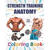 Strength Training Anatomy Coloring Book For Men: Human Strength Training Anatomy Workbook and Coloring Book.Perfect Gift For Human Body Anatomy ... Coloring Book.Human Body Coloring Books.
