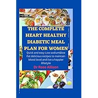 THE COMPLETE HEART HEALTHY DIABETIC MEAL PLAN FOR WOMEN: Quick and easy Low sodium & low fat delicious recipes to maintain blood level and live a happier lifestyle THE COMPLETE HEART HEALTHY DIABETIC MEAL PLAN FOR WOMEN: Quick and easy Low sodium & low fat delicious recipes to maintain blood level and live a happier lifestyle Paperback Kindle