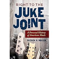 Right to the Juke Joint: A Personal History of American Music (Music in American Life) Right to the Juke Joint: A Personal History of American Music (Music in American Life) Paperback Kindle Hardcover