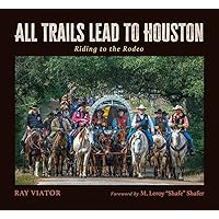 All Trails Lead to Houston: Riding to the Rodeo (Nancy and Ted Paup Ranching Heritage Series) All Trails Lead to Houston: Riding to the Rodeo (Nancy and Ted Paup Ranching Heritage Series) Hardcover Kindle